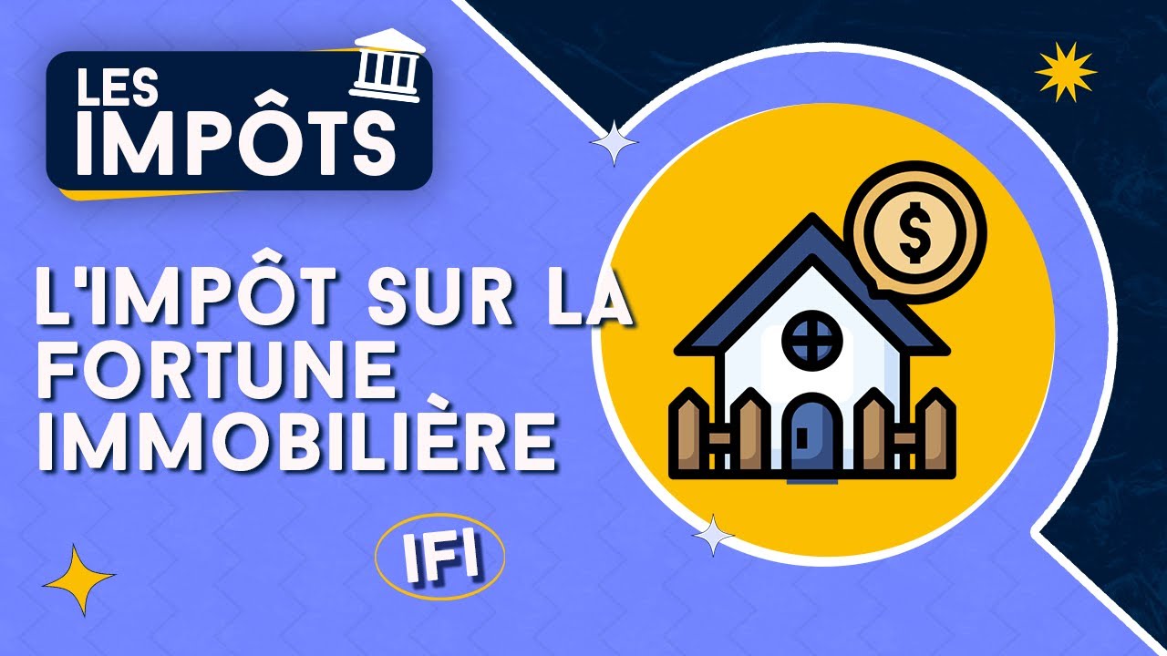 L'IMPÔT SUR LA FORTUNE IMMOBILIÈRE (IFI) - TOUT SAVOIR DESSUS